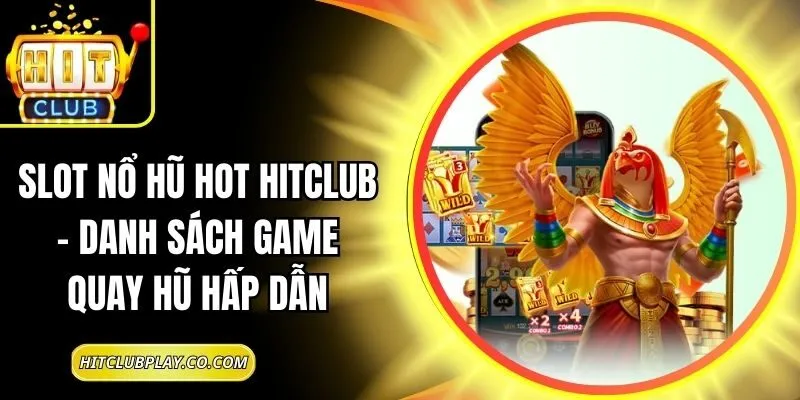 Slot Nổ Hũ Hot Hitclub – Danh Sách Game Quay Hũ Hấp Dẫn